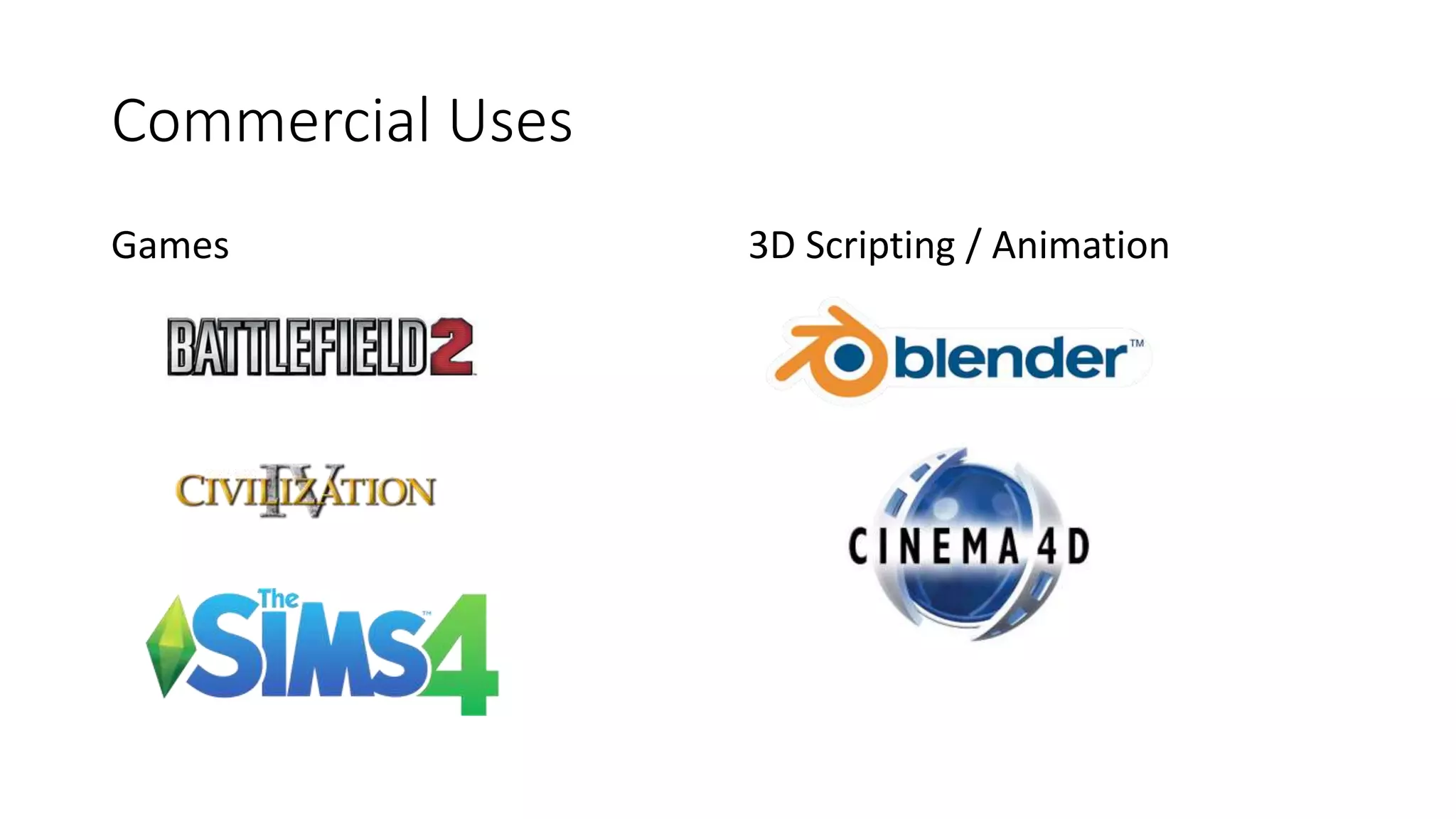 Commercial Uses
Games 3D Scripting / Animation
 