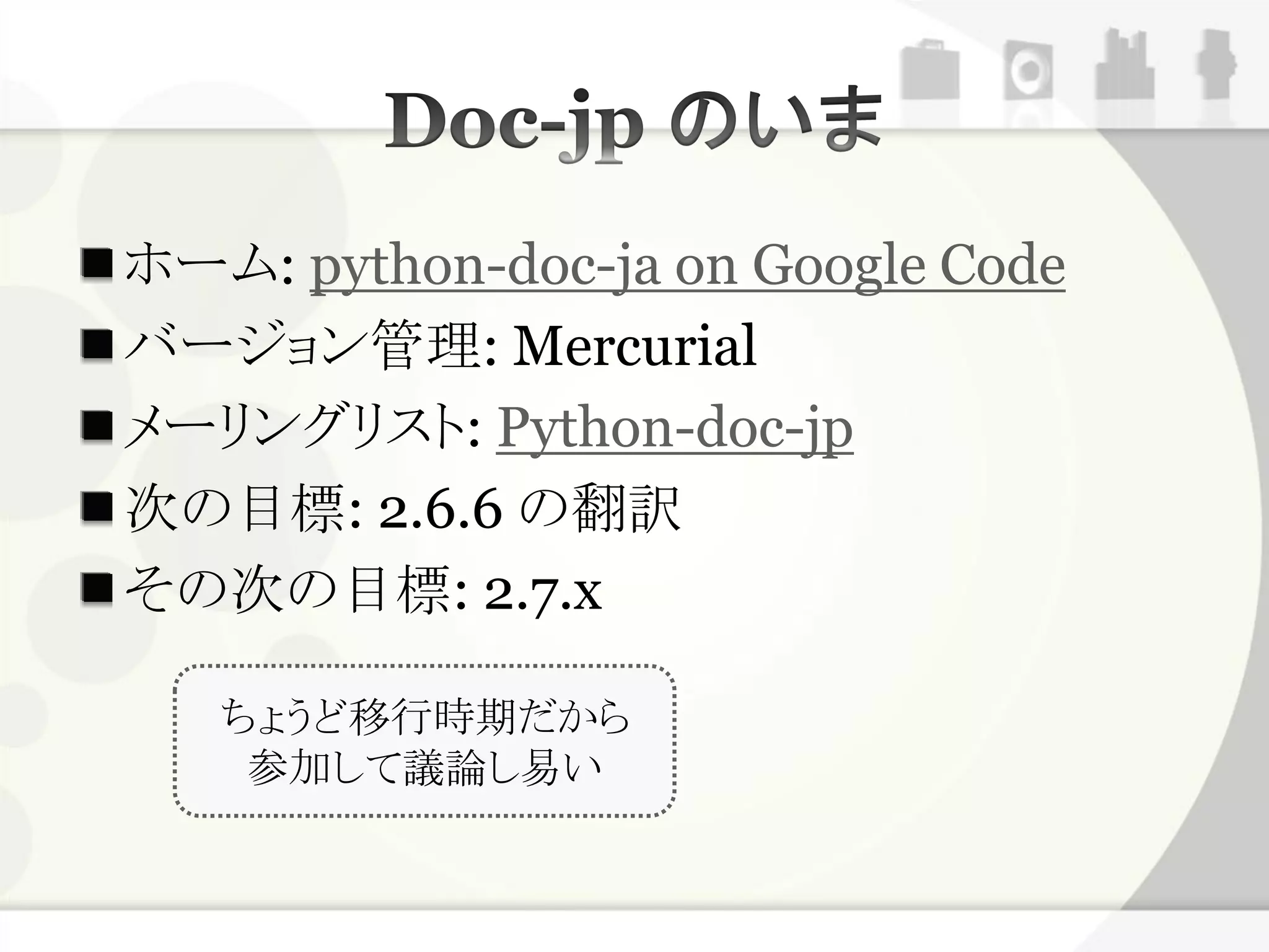 ホーム: python-doc-ja on Google Code
バージョン管理: Mercurial
メーリングリスト: Python-doc-jp
次の目標: 2.6.6 の翻訳
その次の目標: 2.7.x

   ちょうど移行時期だから
    参加して議論し易い
 
