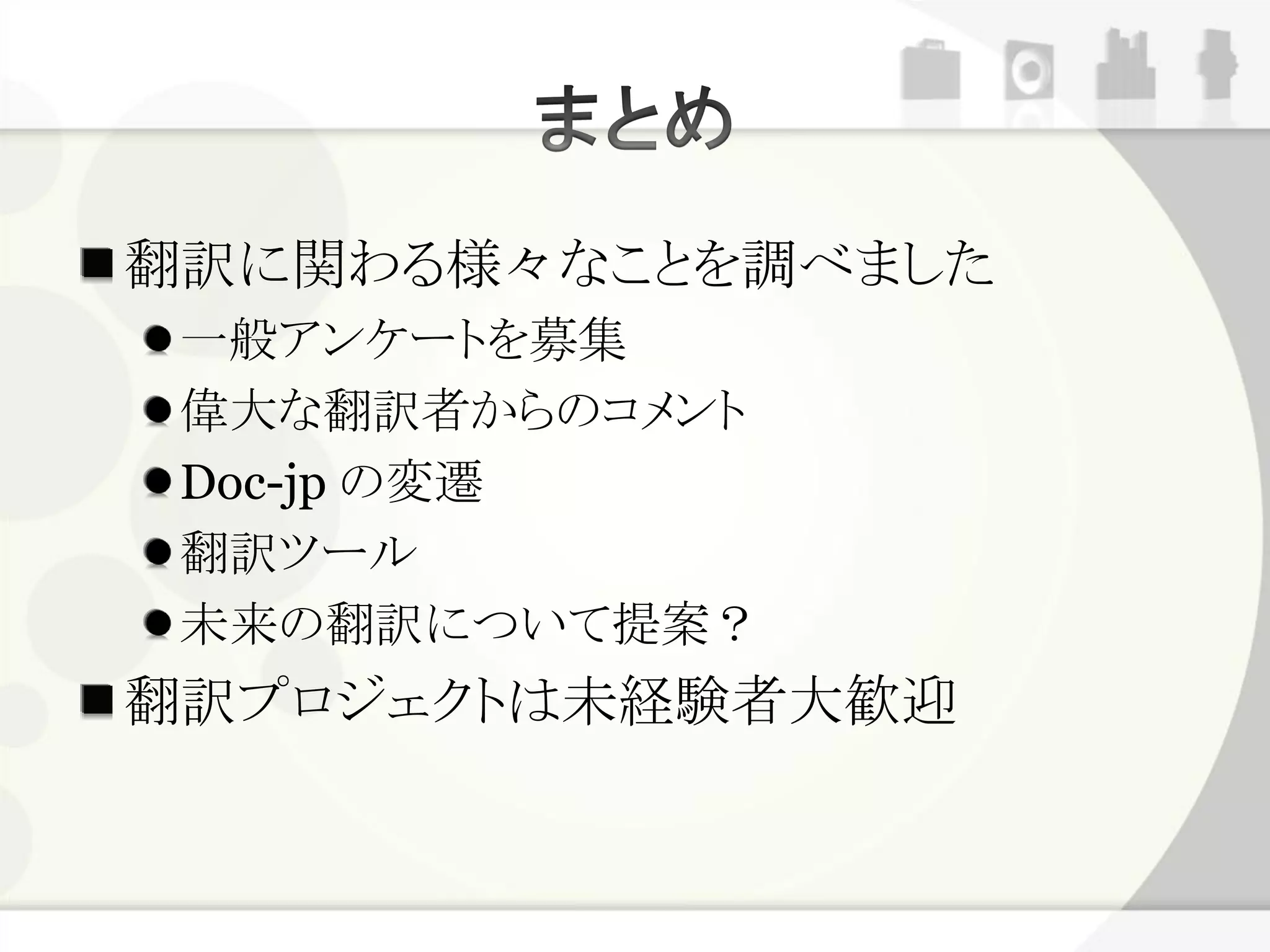 翻訳に関わる様々なことを調べました
 一般アンケートを募集
 偉大な翻訳者からのコメント
 Doc-jp の変遷
 翻訳ツール
 未来の翻訳について提案？
翻訳プロジェクトは未経験者大歓迎
 