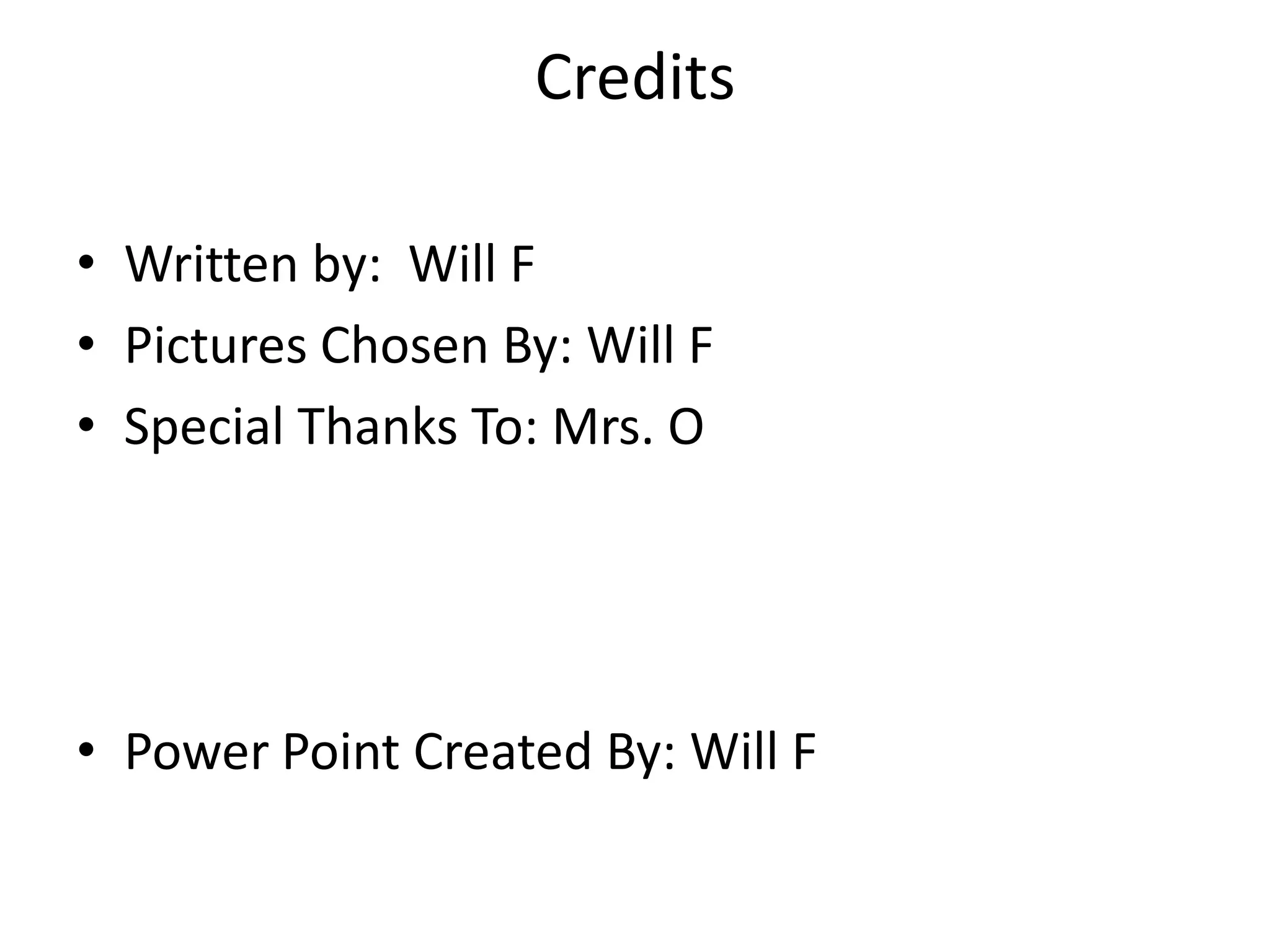 CreditsWritten by:  Will FPictures Chosen By: Will FSpecial Thanks To: Mrs. OPower Point Created By: Will F