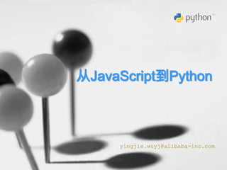 从JavaScript到Python yingjie.wuyj@alibaba-inc.com 