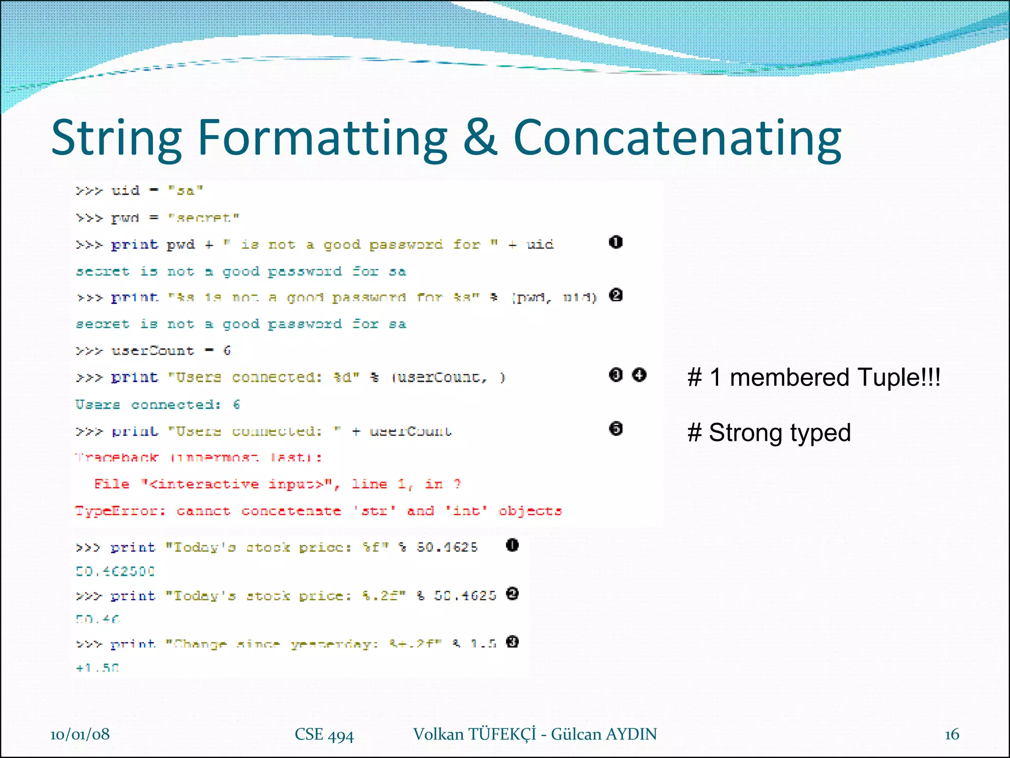 String Formatting & Concatenating 29/05/09 CSE 494  Volkan TÜFEKÇİ - Gülcan AYDIN # 1 membered Tuple!!! # Strong typed 