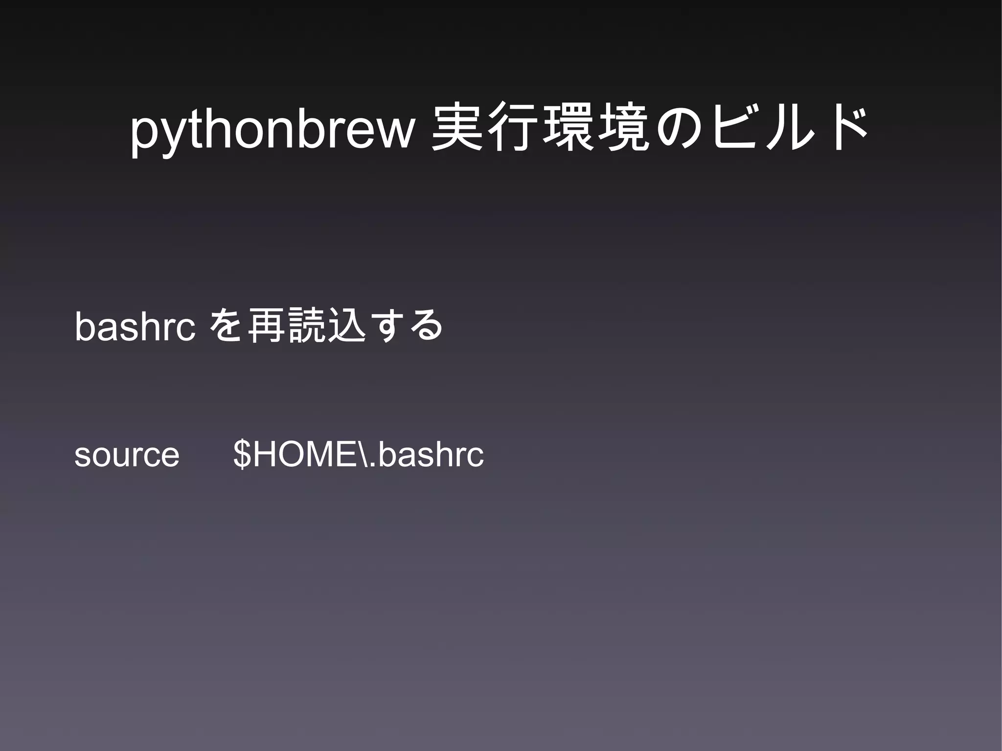pythonbrew 実行環境のビルド bashrc を再読込する source 　 $HOME\.bashrc 