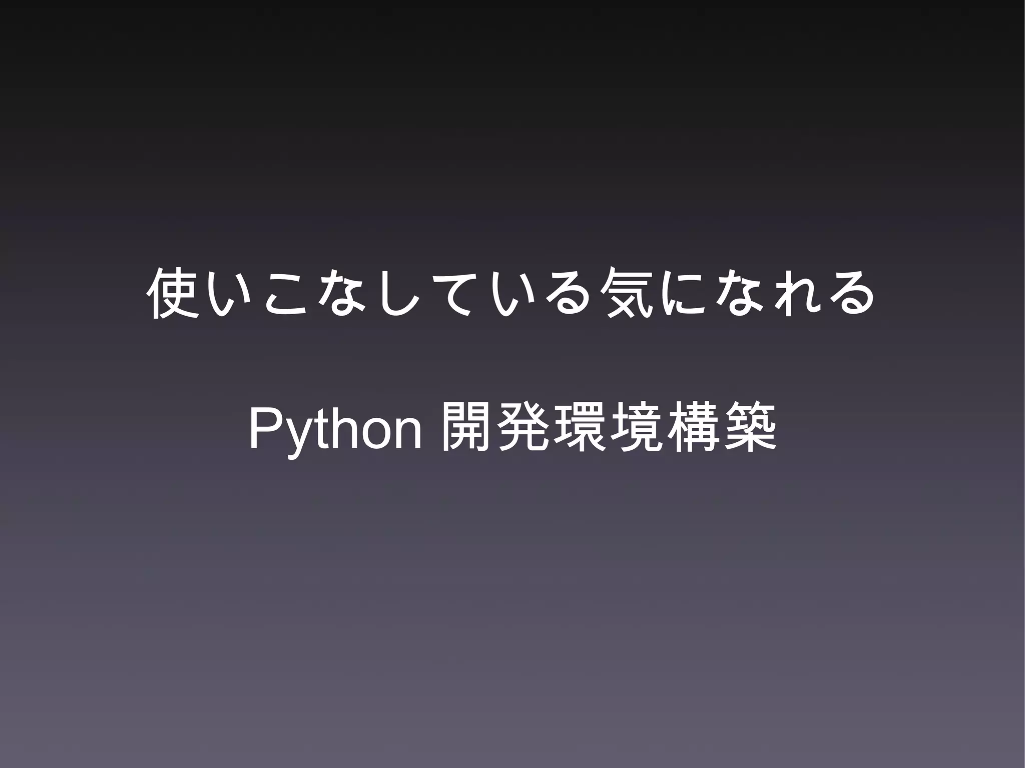 使いこなしている気になれる Python 開発環境構築 