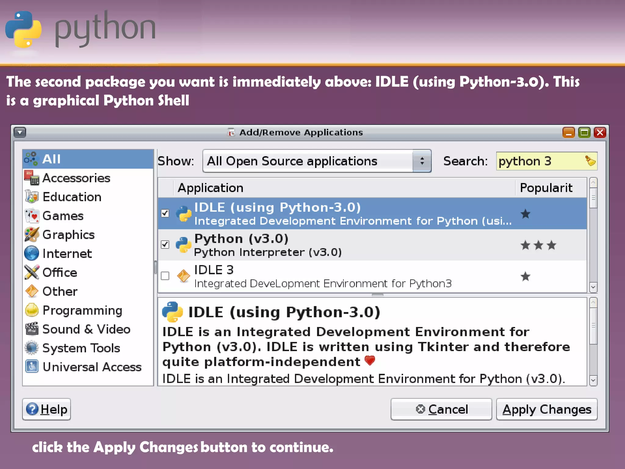 The second package you want is immediately above: IDLE (using Python-3.0). This
is a graphical Python Shell




   click the Apply Changes button to continue.
 