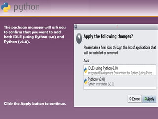 The package manager will ask you
to confirm that you want to add
both IDLE (using Python-3.0) and
Python (v3.0).




Click the Apply button to continue.
 