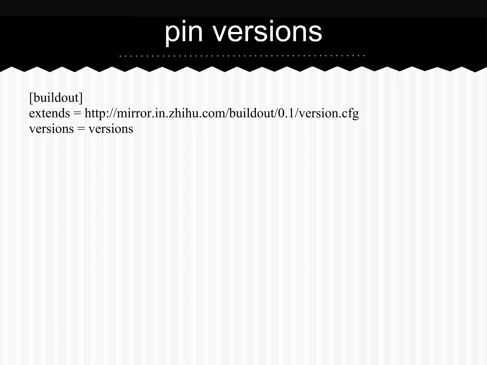 pin versions

[buildout]
extends = http://mirror.in.zhihu.com/buildout/0.1/version.cfg
versions = versions
 
