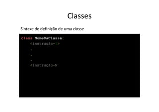 Classes
Sintaxe de definição de uma classe
class NomeDaClasse:
    <instrução-1>
    .
    .
    .
    <instrução-N
 