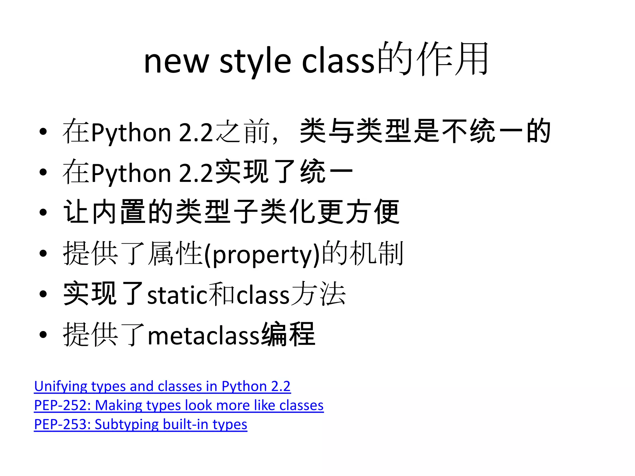 new style class的作用
•   在Python 2.2之前，类与类型是不统一的
•   在Python 2.2实现了统一
•   让内置的类型子类化更方便
•   提供了属性(property)的机制
•   实现了static和class方法
•   提供了metaclass编程
Unifying types and classes in Python 2.2
PEP-252: Making types look more like classes
PEP-253: Subtyping built-in types
 