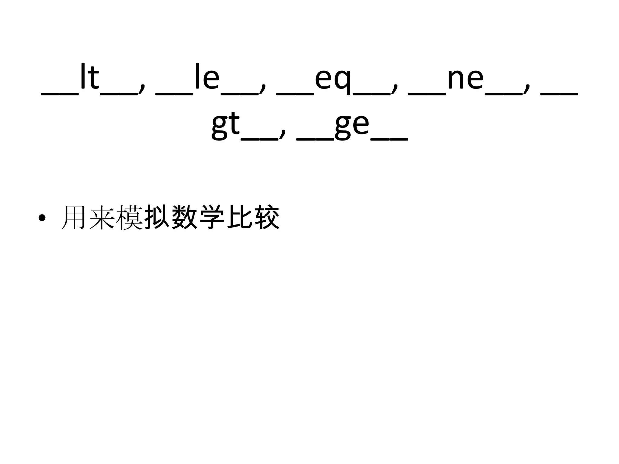 __lt__, __le__, __eq__, __ne__, __
           gt__, __ge__

• 用来模拟数学比较
 
