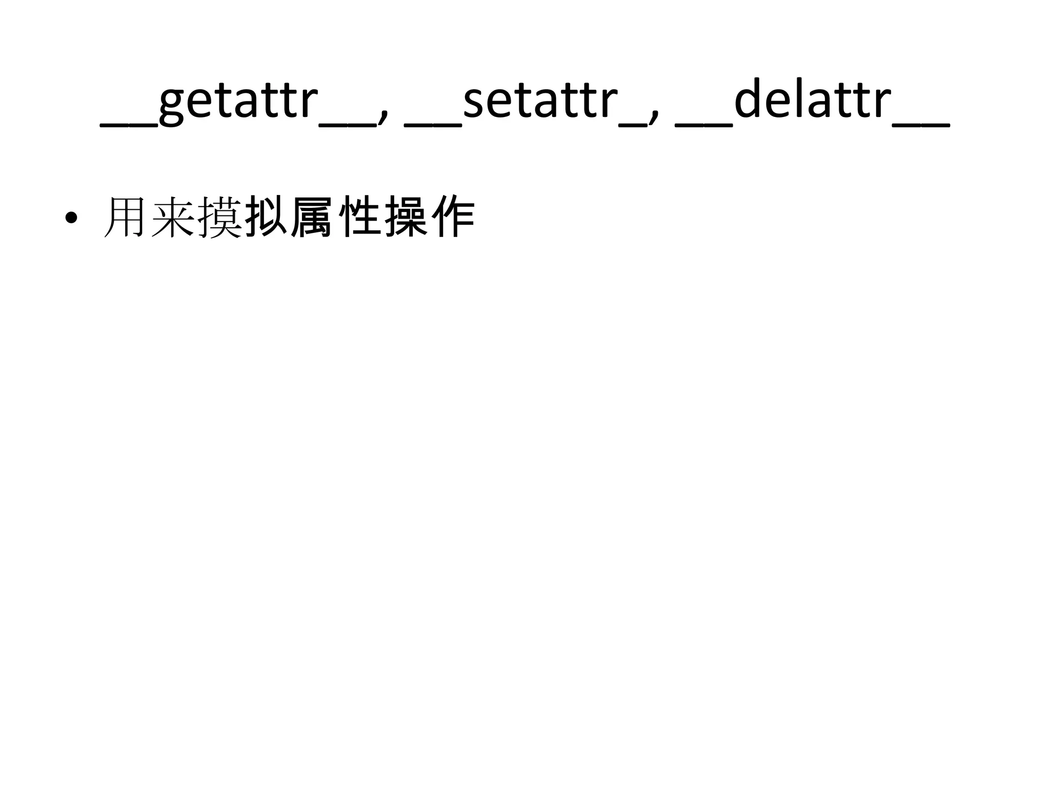 __getattr__, __setattr_, __delattr__

• 用来摸拟属性操作
 