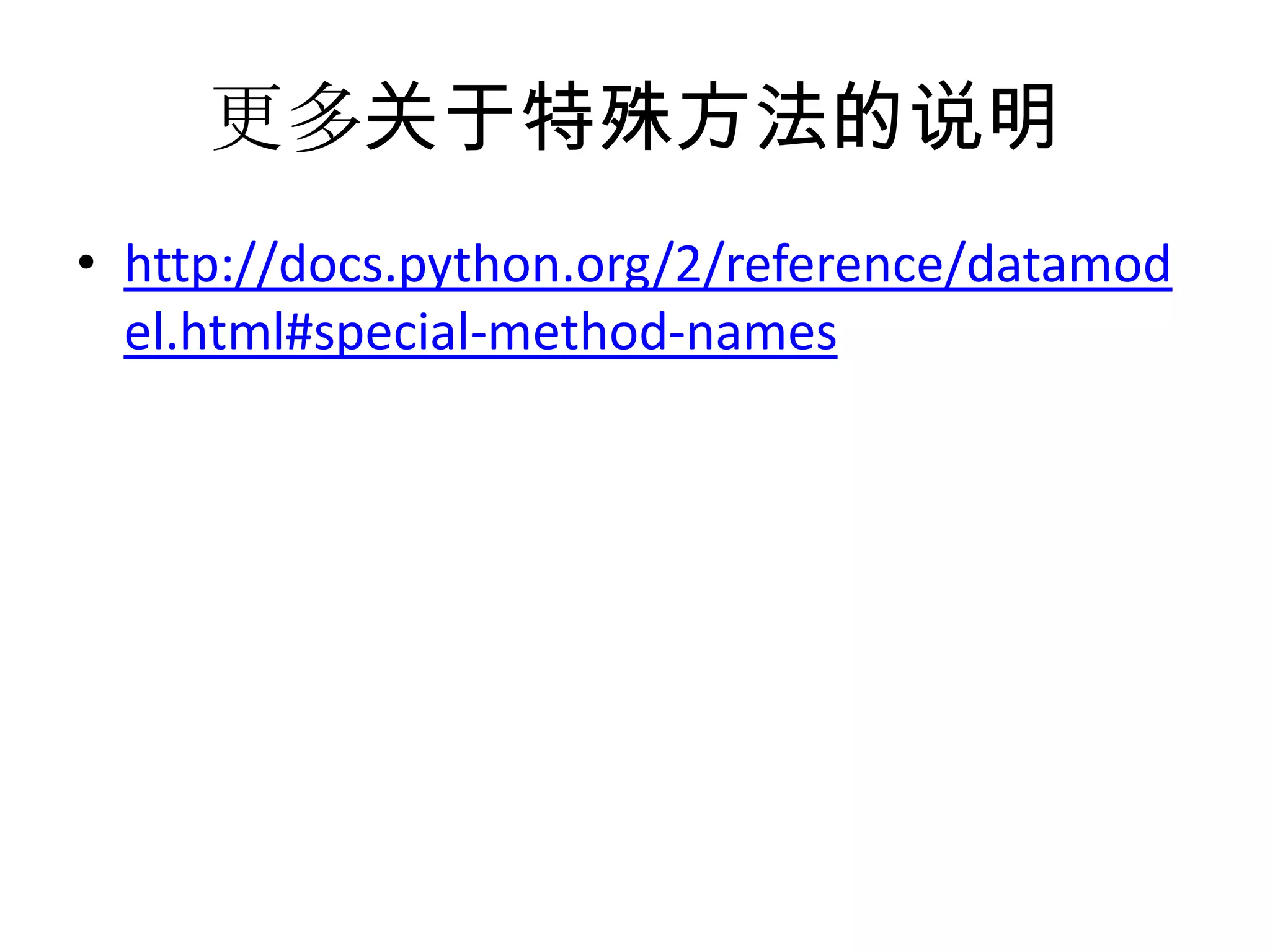 更多关于特殊方法的说明
• http://docs.python.org/2/reference/datamod
  el.html#special-method-names
 