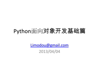 Python面向对象开发基础篇

   Limodou@gmail.com
       2013/04/04
 