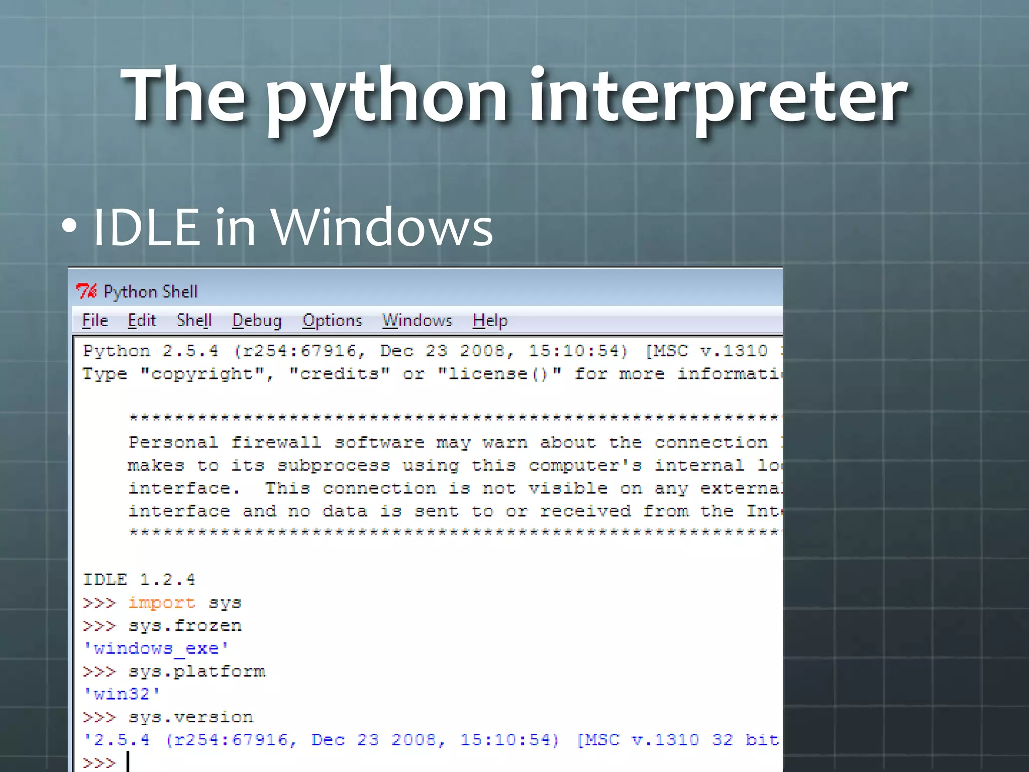 The python interpreter
• IDLE in Windows
 