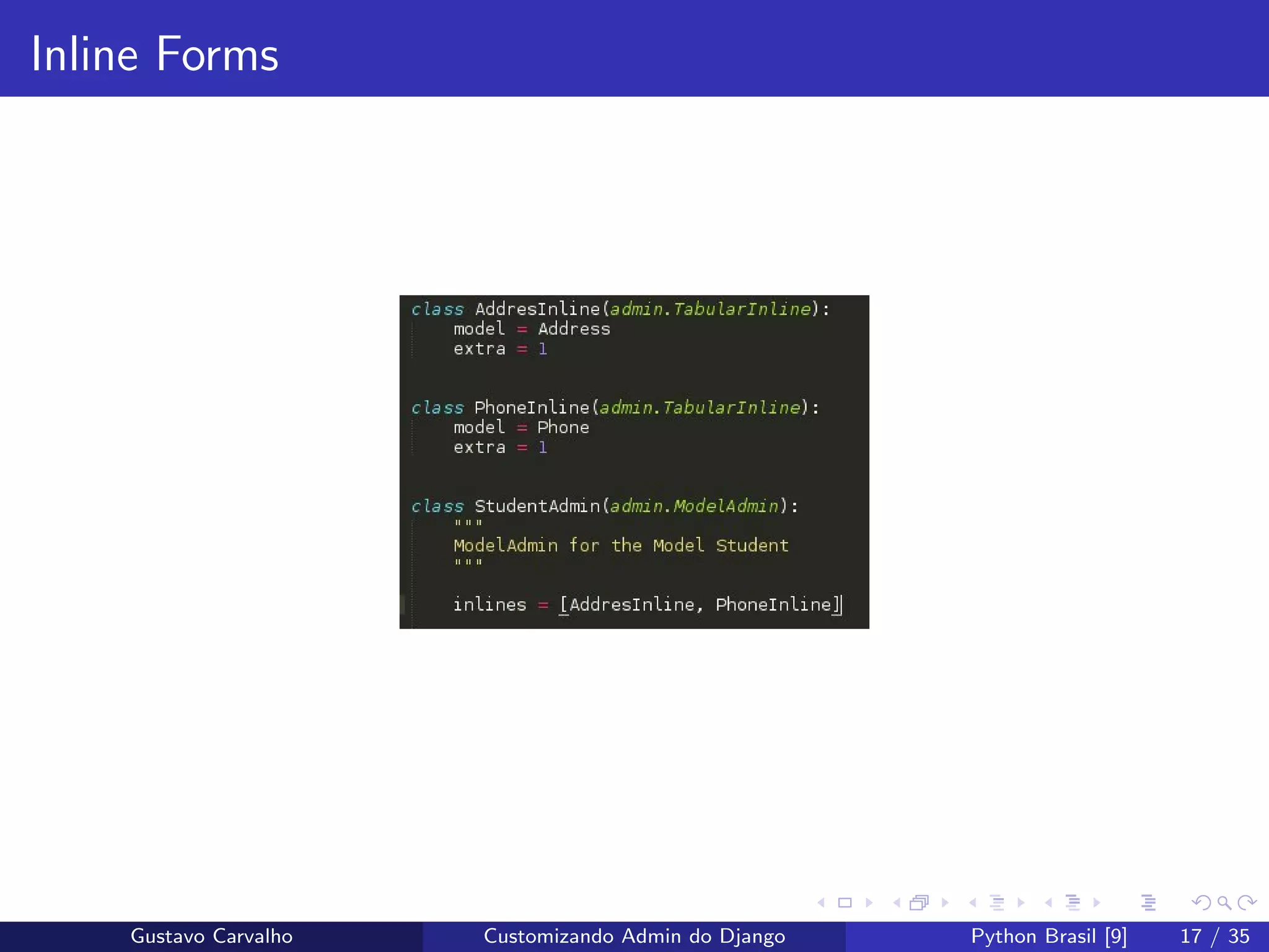 Inline Forms
Gustavo Carvalho Customizando Admin do Django Python Brasil [9] 17 / 35
 