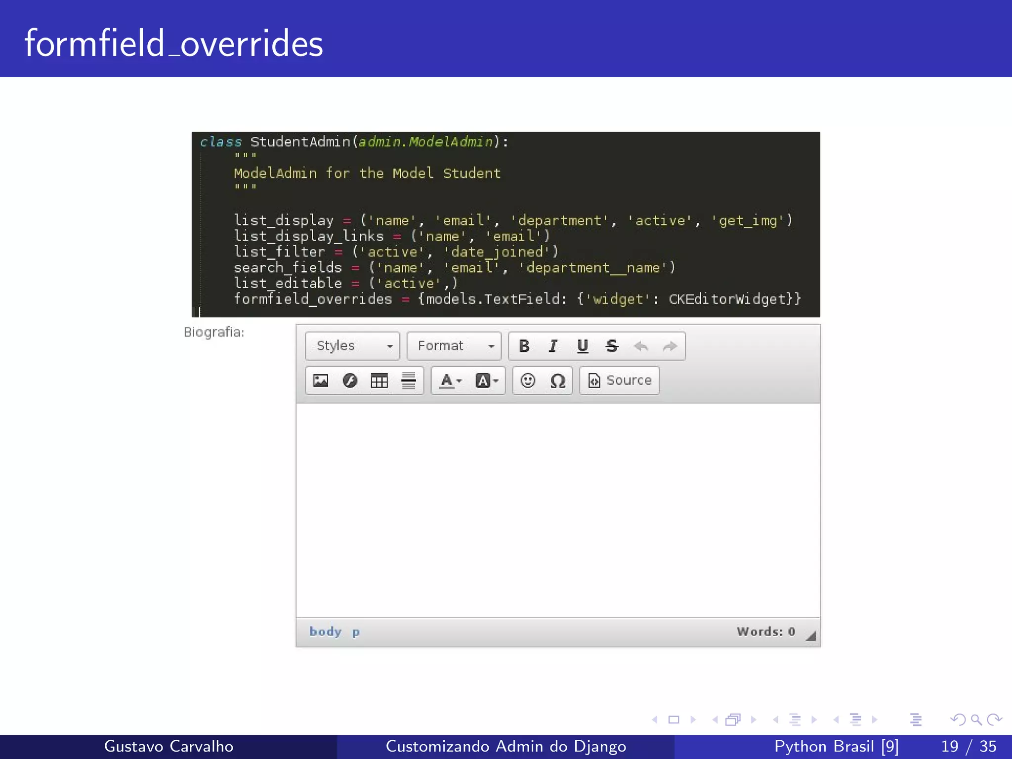formﬁeld overrides
Gustavo Carvalho Customizando Admin do Django Python Brasil [9] 19 / 35
 