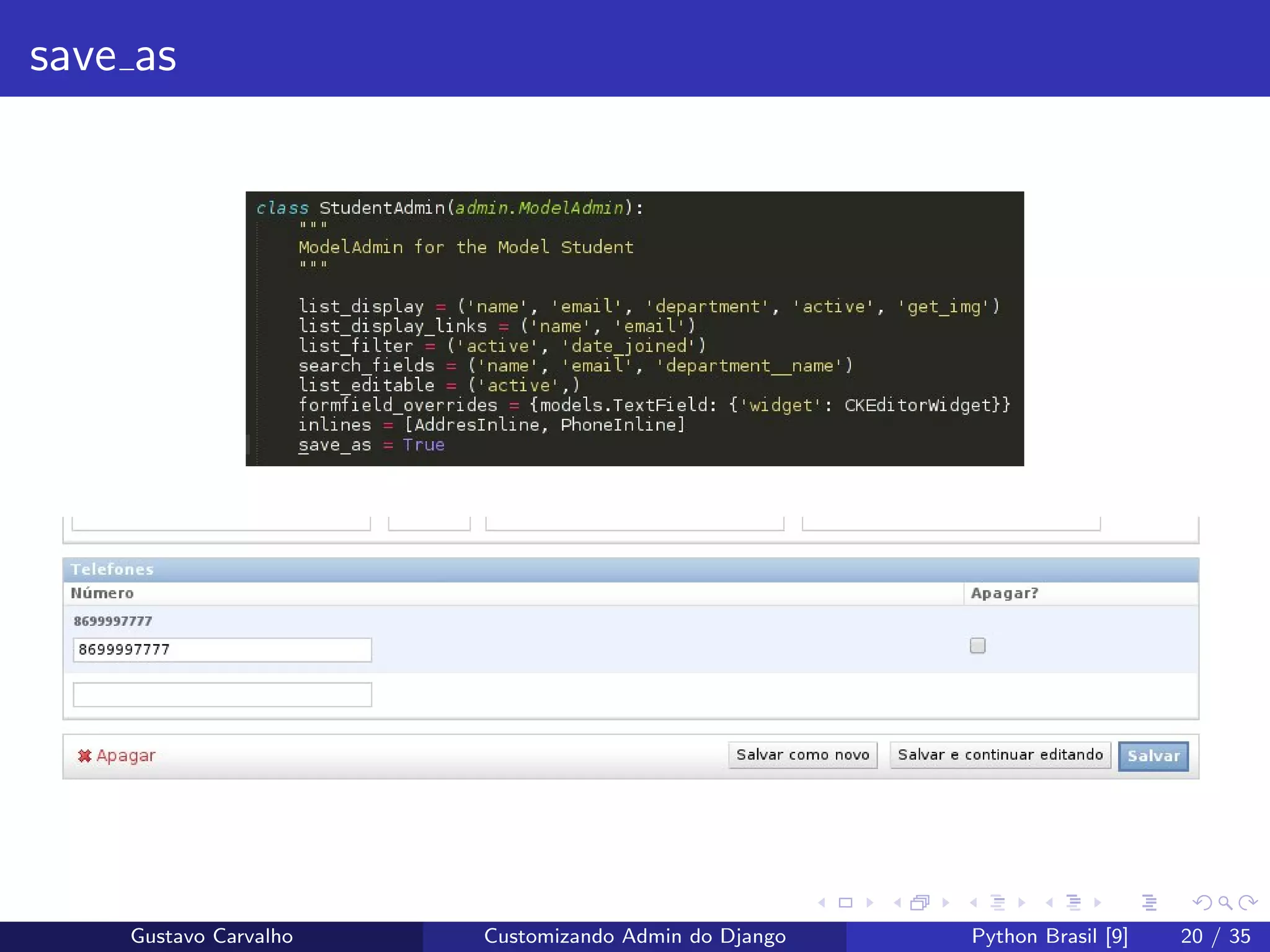 save as
Gustavo Carvalho Customizando Admin do Django Python Brasil [9] 20 / 35
 