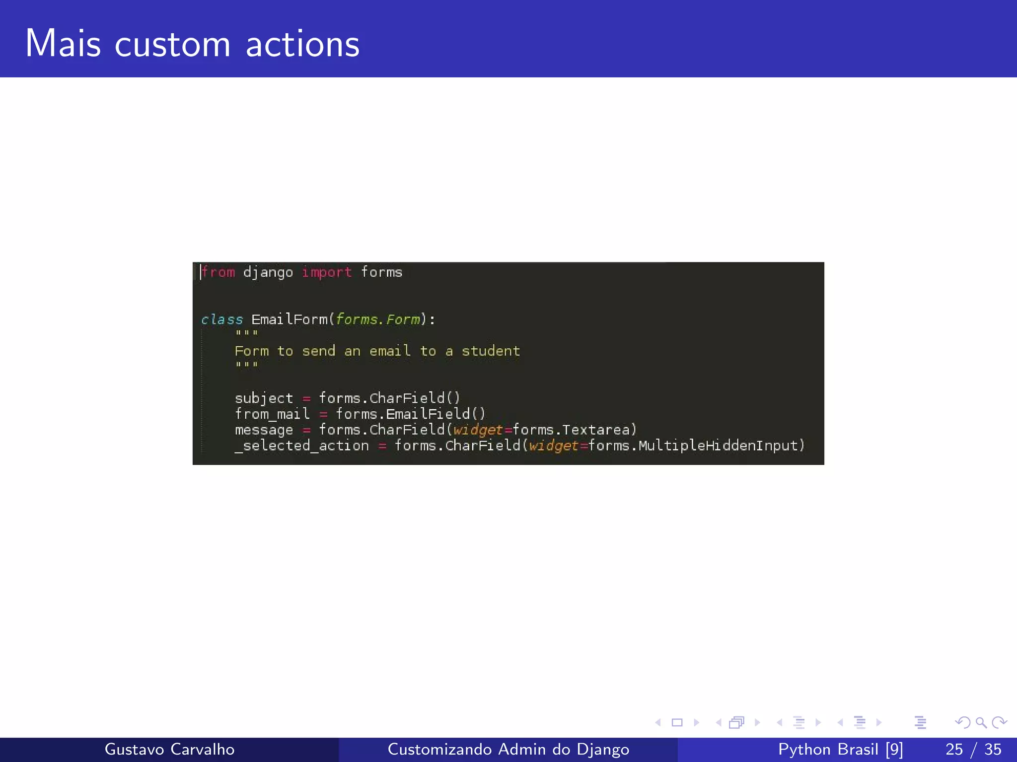 Mais custom actions
Gustavo Carvalho Customizando Admin do Django Python Brasil [9] 25 / 35
 