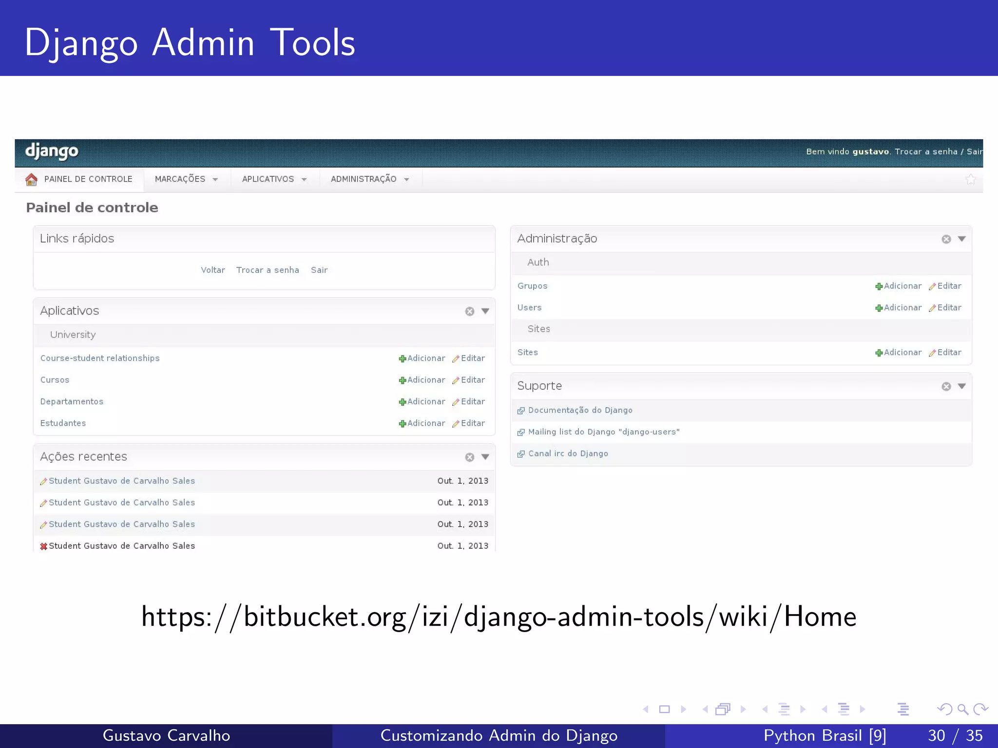 Django Admin Tools
https://bitbucket.org/izi/django-admin-tools/wiki/Home
Gustavo Carvalho Customizando Admin do Django Python Brasil [9] 30 / 35
 