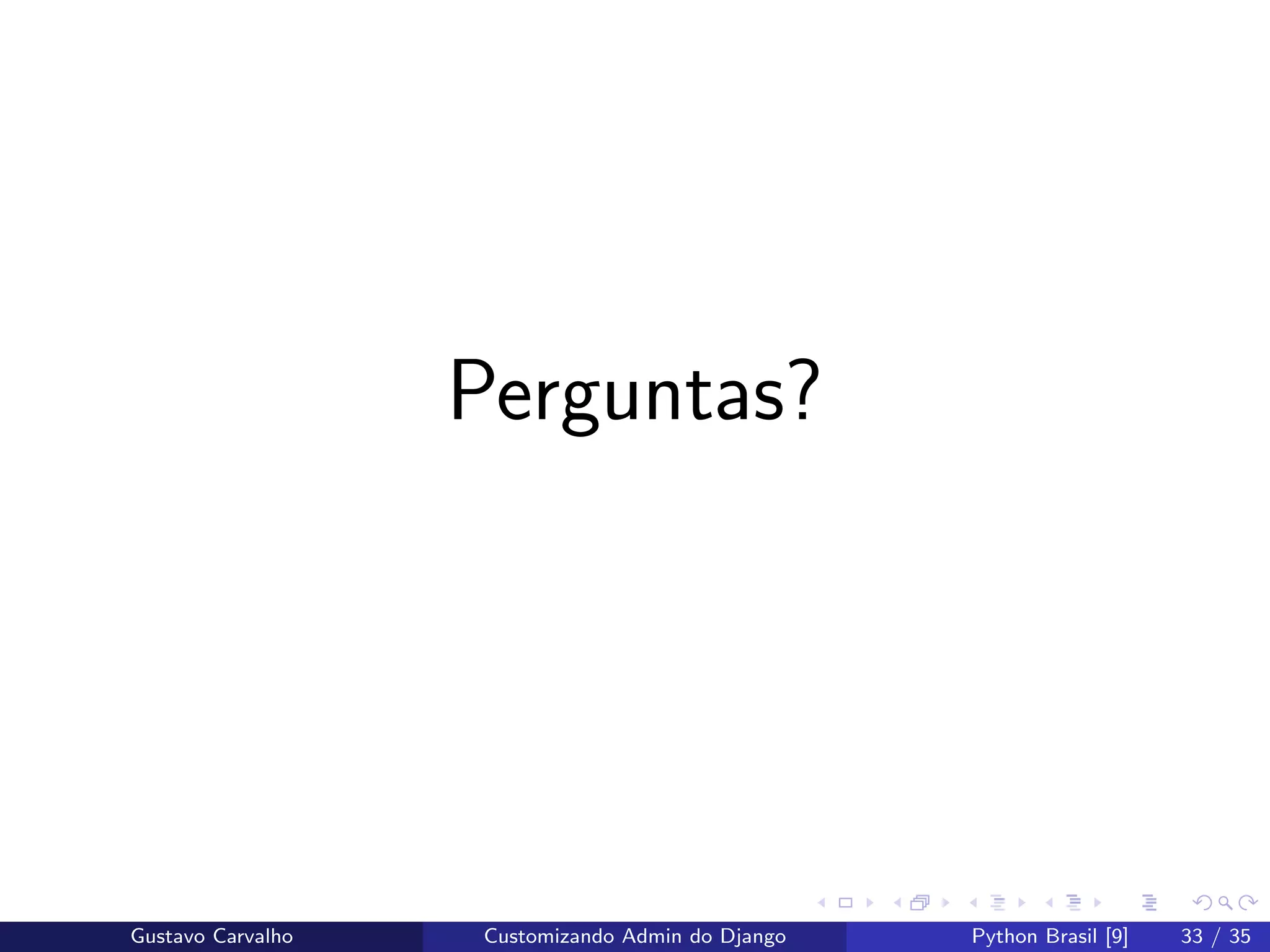 Perguntas?
Gustavo Carvalho Customizando Admin do Django Python Brasil [9] 33 / 35
 