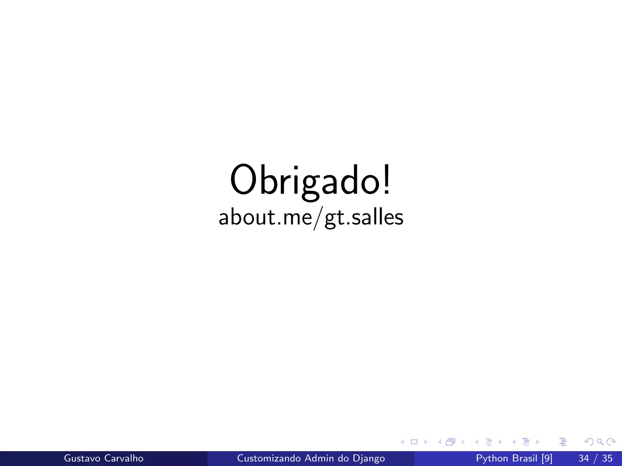 Obrigado!
about.me/gt.salles
Gustavo Carvalho Customizando Admin do Django Python Brasil [9] 34 / 35
 
