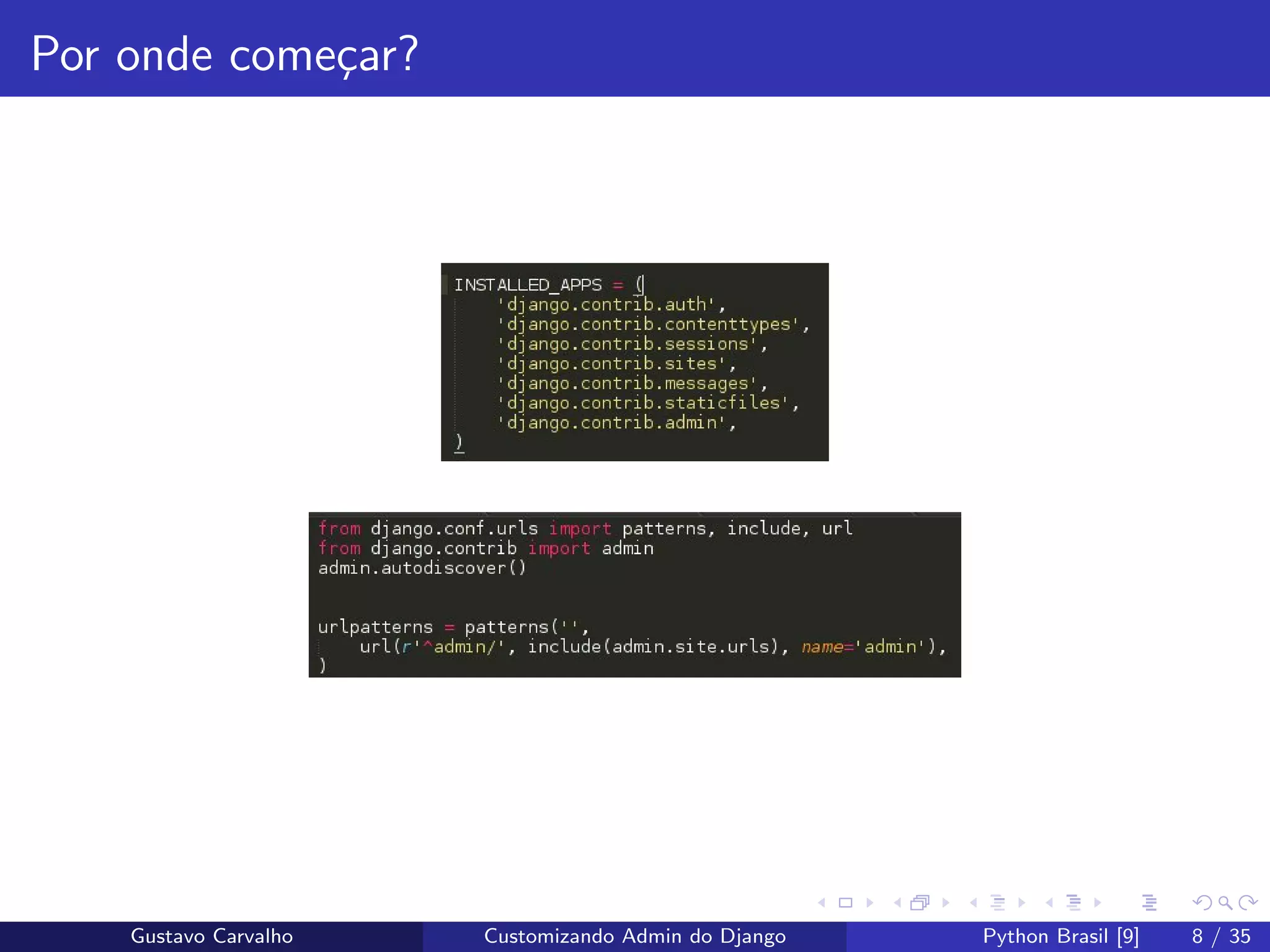 Por onde come¸car?
Gustavo Carvalho Customizando Admin do Django Python Brasil [9] 8 / 35
 