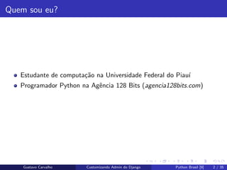 Quem sou eu?
Estudante de computa¸c˜ao na Universidade Federal do Piau´ı
Programador Python na Agˆencia 128 Bits (agencia1...
