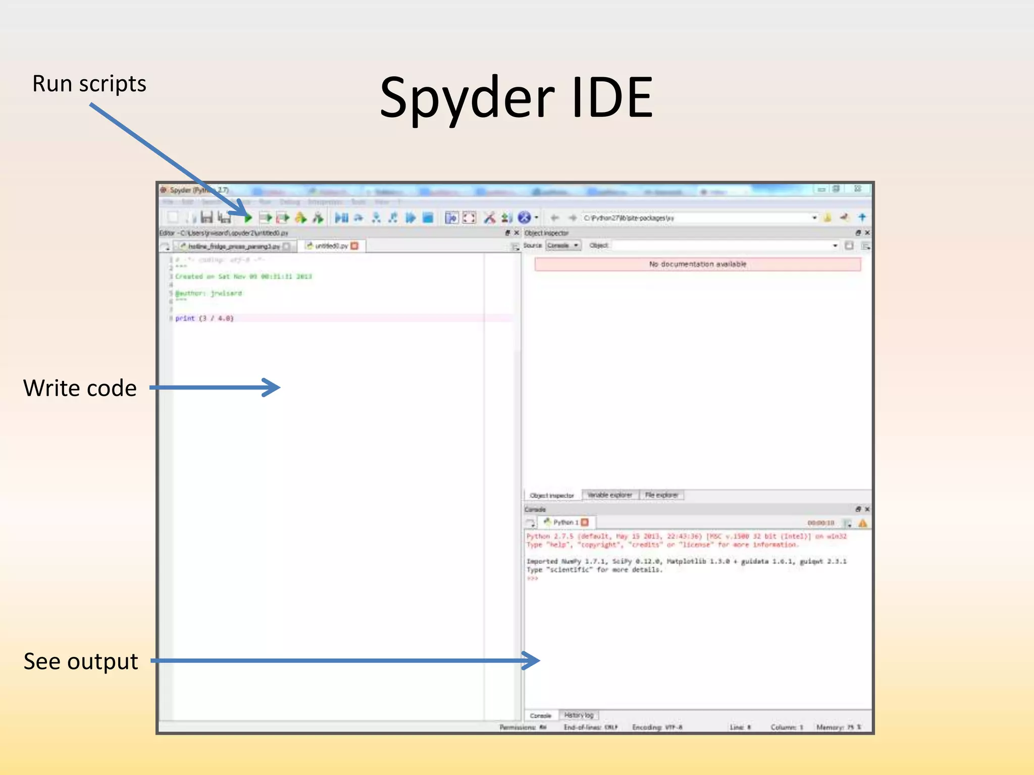 Run scripts

Write code

See output

Spyder IDE

 
