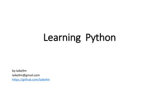 Learning Python
by laike9m
laike9m@gmail.com
https://github.com/laike9m

 