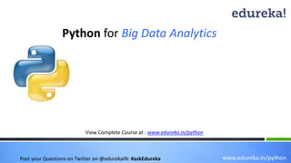 Python for Big Data Analytics
www.edureka.in/python
View Complete Course at : www.edureka.in/python
*
Post your Questions on Twitter on @edurekaIN: #askEdureka
 