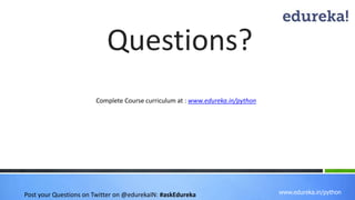 Questions?
www.edureka.in/python
Complete Course curriculum at : www.edureka.in/python
Post your Questions on Twitter on @...