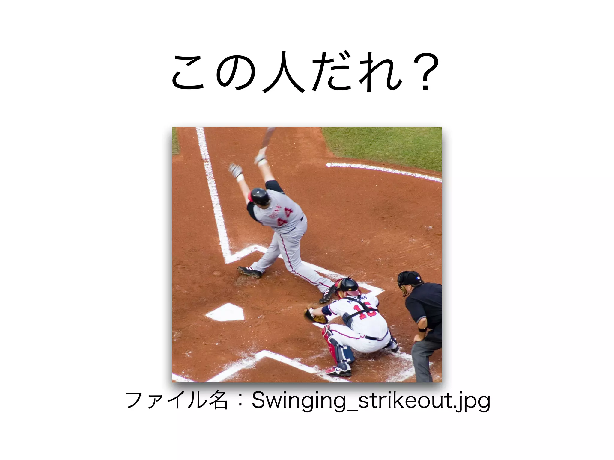 この人だれ？ 
ファイル名：Swinging_strikeout.jpg 
 
