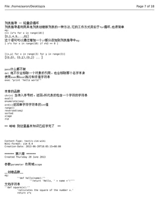 File: /home/aaron/Desktop/a Page 7 of 18 
列表推导 — 轻量级循环 
列表推导是利用其他列表创建新列表的一种方法,它的工作方式类似于for循环,也很简单 
eg: 
>>> [x*x for x in range(10)] 
[0,1,4,9,...,81] 
这个语句可以通过增加一个if部分添加到列表推导中eg: 
[ x*x for x in range(10) if x%3 == 0 ] 
[(x,y) for x in range(3) for y in range(3)] 
[(0,0), (0,1),(0,2) ... ] 
pass什么都不做 
del 他不仅会移除一个对象的引用，也会移除那个名字本身 
使用exec和eval执行和求值字符串 
exec "print 'hello world'" 
本章的函数 
chr(n) 当传入序号时，返回n所代表的包含一个字符的字符串 
eval() 
enumerate(seq) 
ord(c)返回单字符字符串的int值 
range() 
reversed(seq) 
sorted 
xrage 
zip 
== 哈哈 到这里基本知识已经学完了 == 
Content-Type: text/x-zim-wiki 
Wiki-Format: zim 0.4 
Creation-Date: 2013-06-20T18:05:15+08:00 
====== 第六章 ====== 
Created Thursday 20 June 2013 
参数parameter 作用域:scope 
__创建函数__ 
eg: 
''def hello(name):'' 
''return 'Hello, ' + name +'!''' 
文档字符串 
''def square(x):'' 
'calculates the square of the number x.' 
return x*x 
 