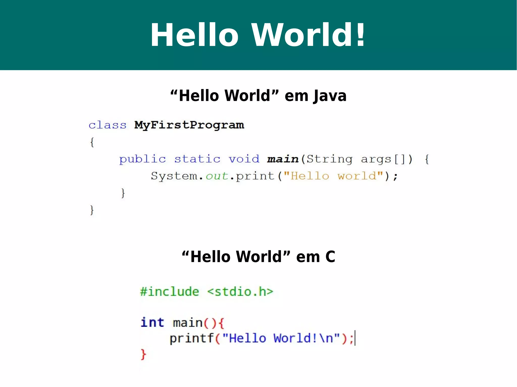 Hello World! 
“Hello World” em Java 
“Hello World” em C 
 