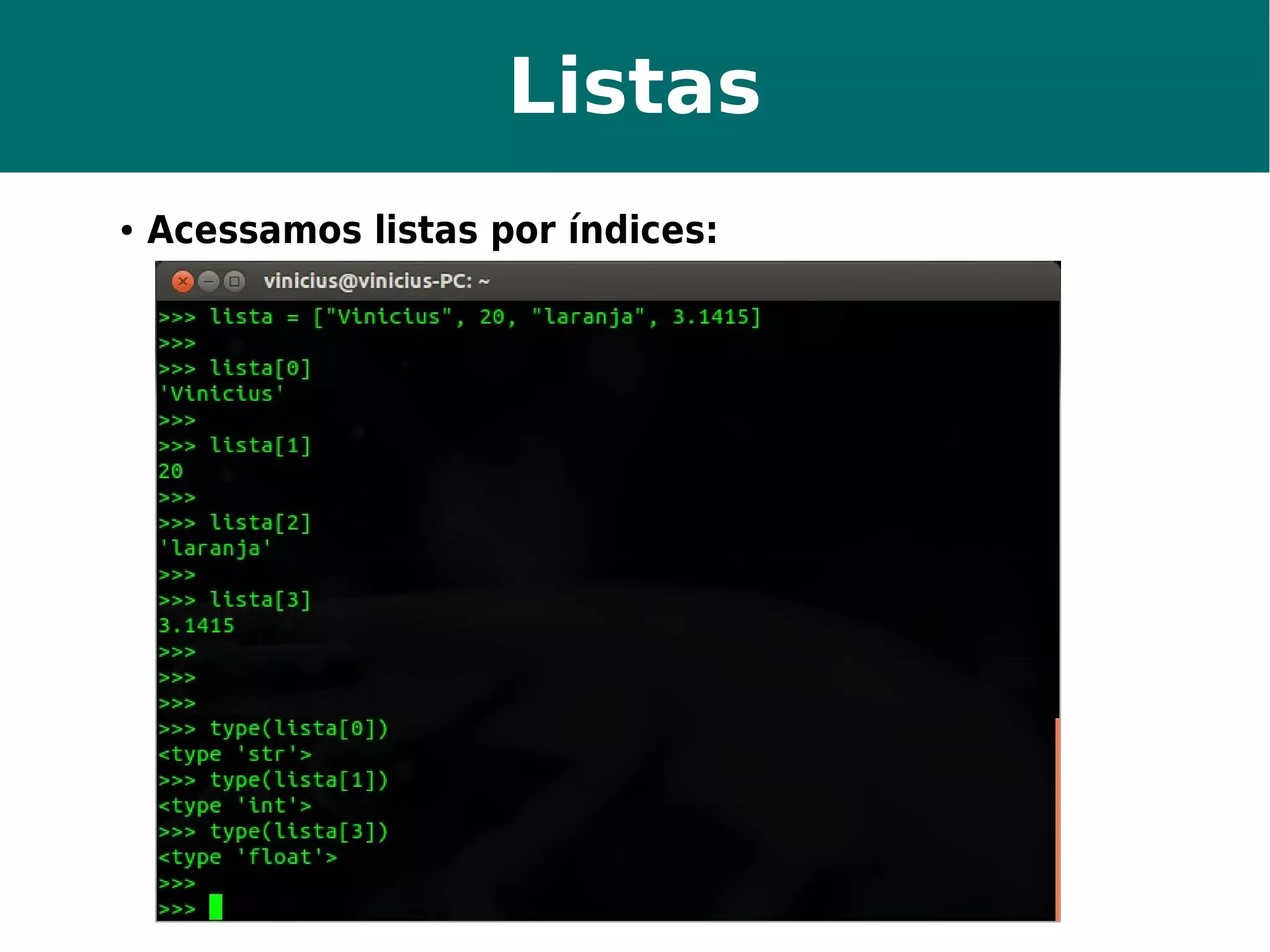 Listas 
● Acessamos listas por índices: 
 