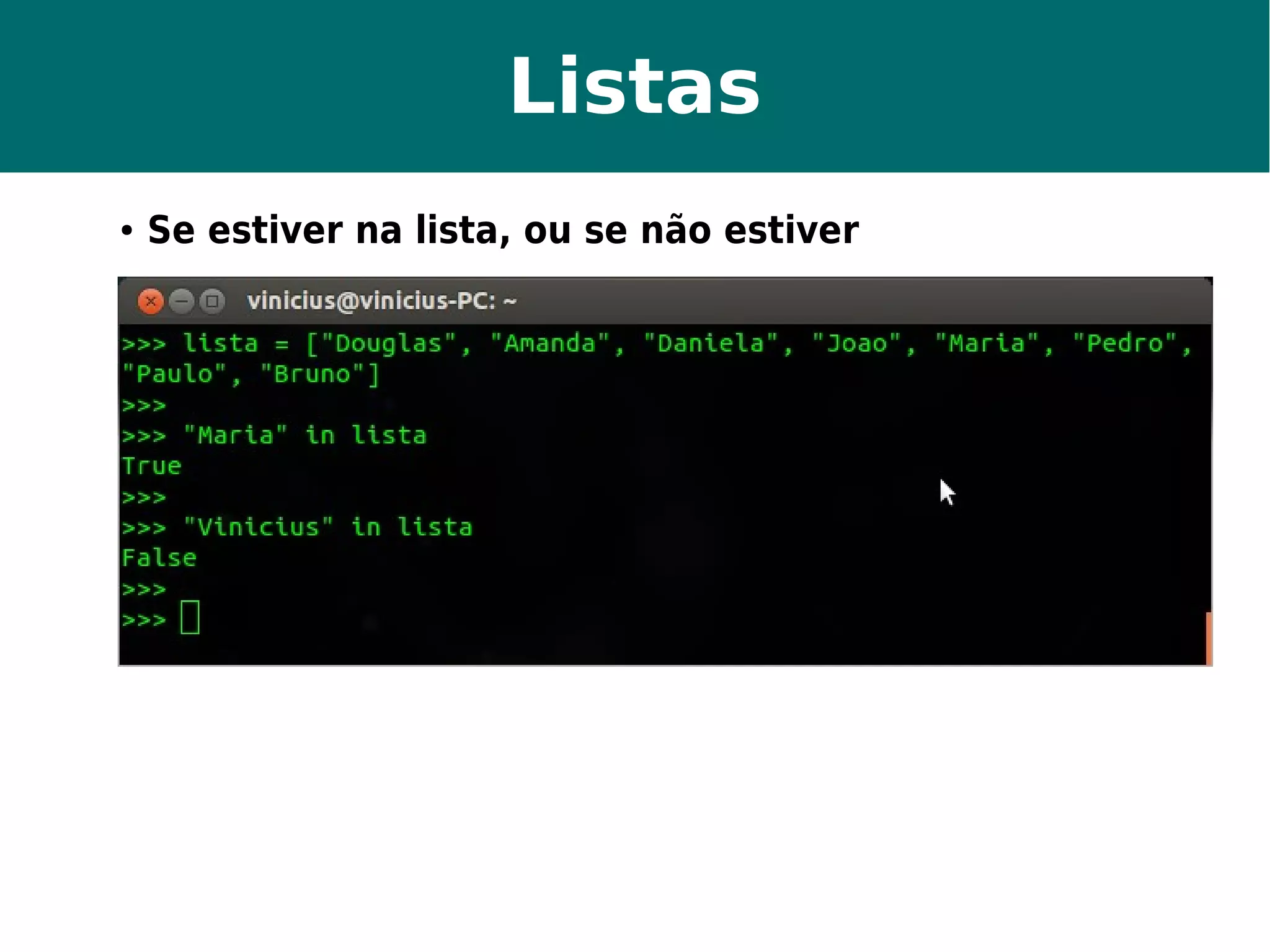 Listas 
● Se estiver na lista, ou se não estiver 
 