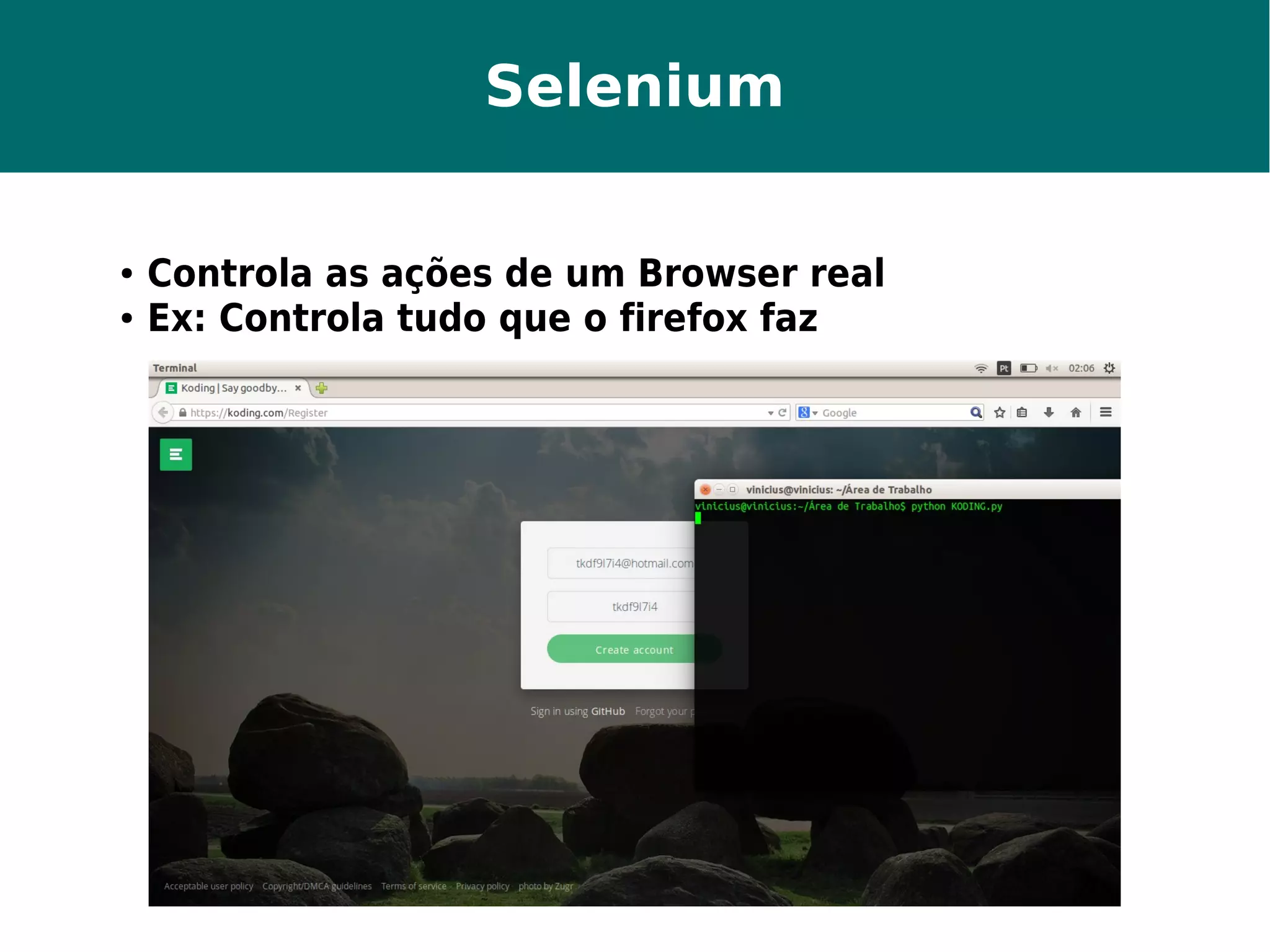 Selenium 
● Controla as ações de um Browser real 
● Ex: Controla tudo que o firefox faz 
 