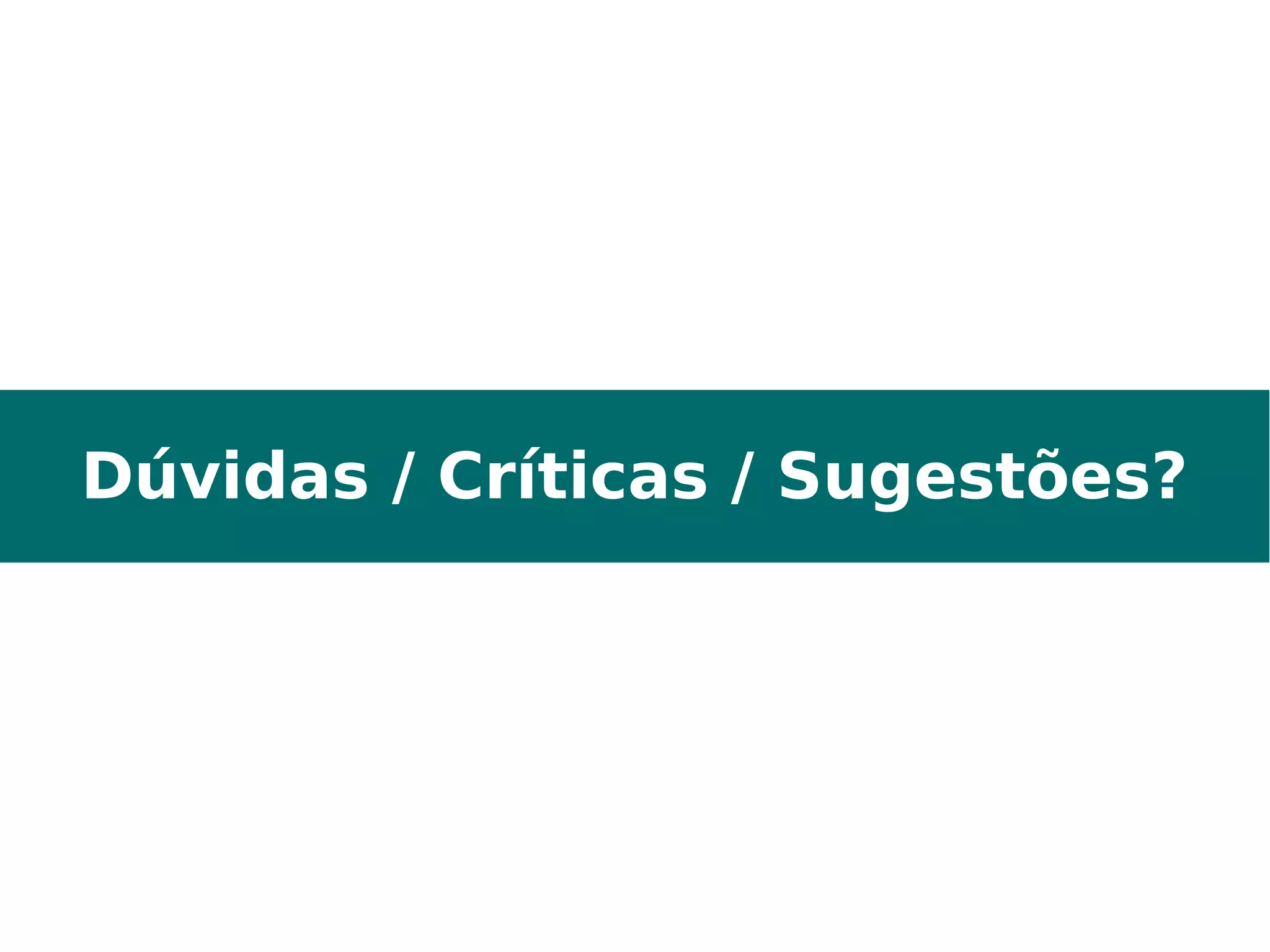 Dúvidas / Críticas / Sugestões? 
