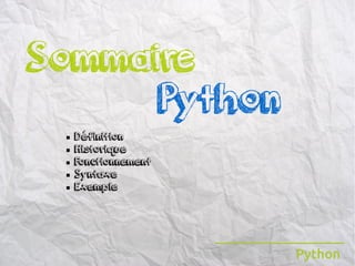Python 
Sommaire 
 Définition 
 Historique 
 Fonctionnement 
 Syntaxe 
 Exemple 
Python 
 