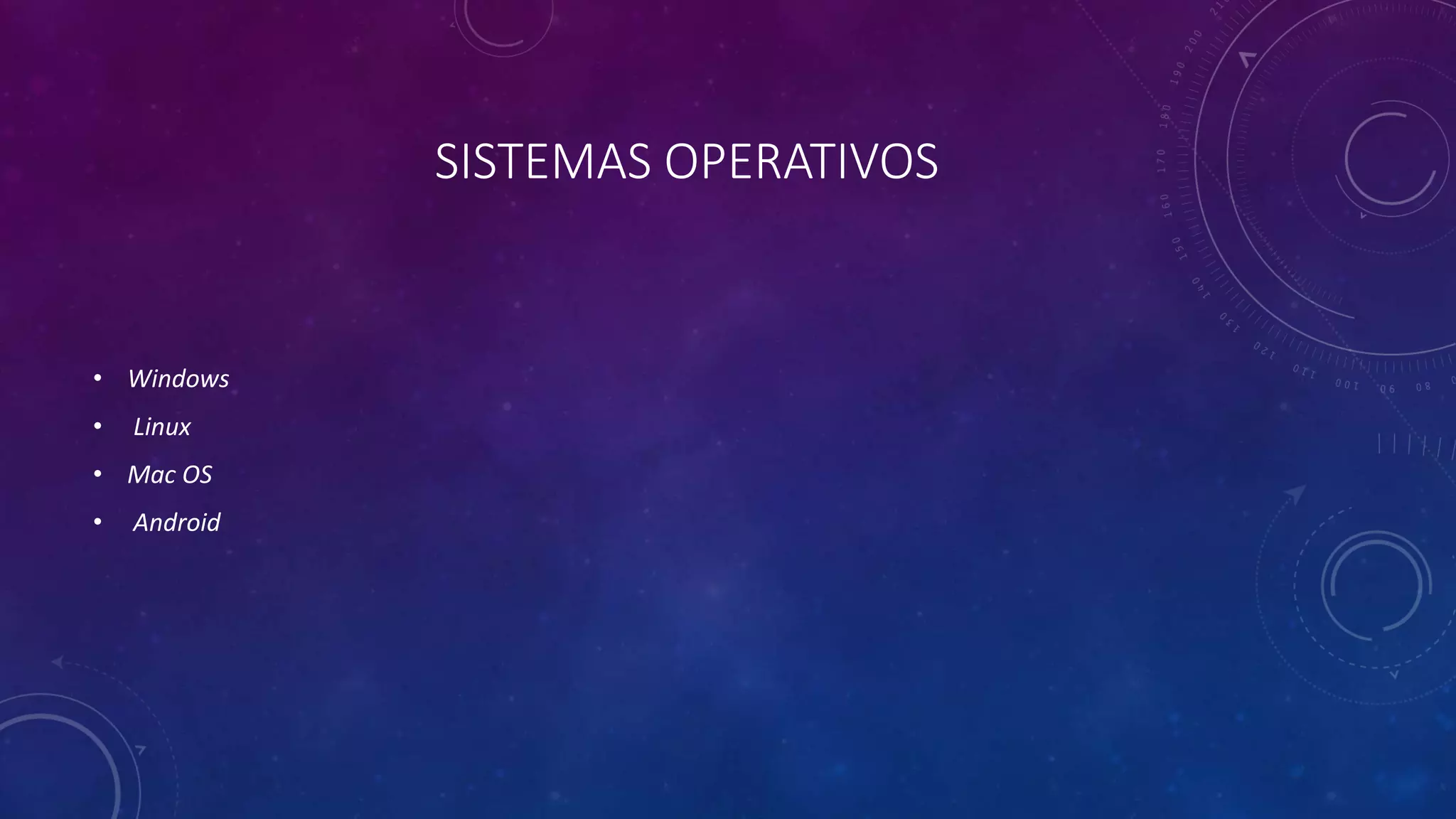 SISTEMAS OPERATIVOS
• Windows
• Linux
• Mac OS
• Android
 