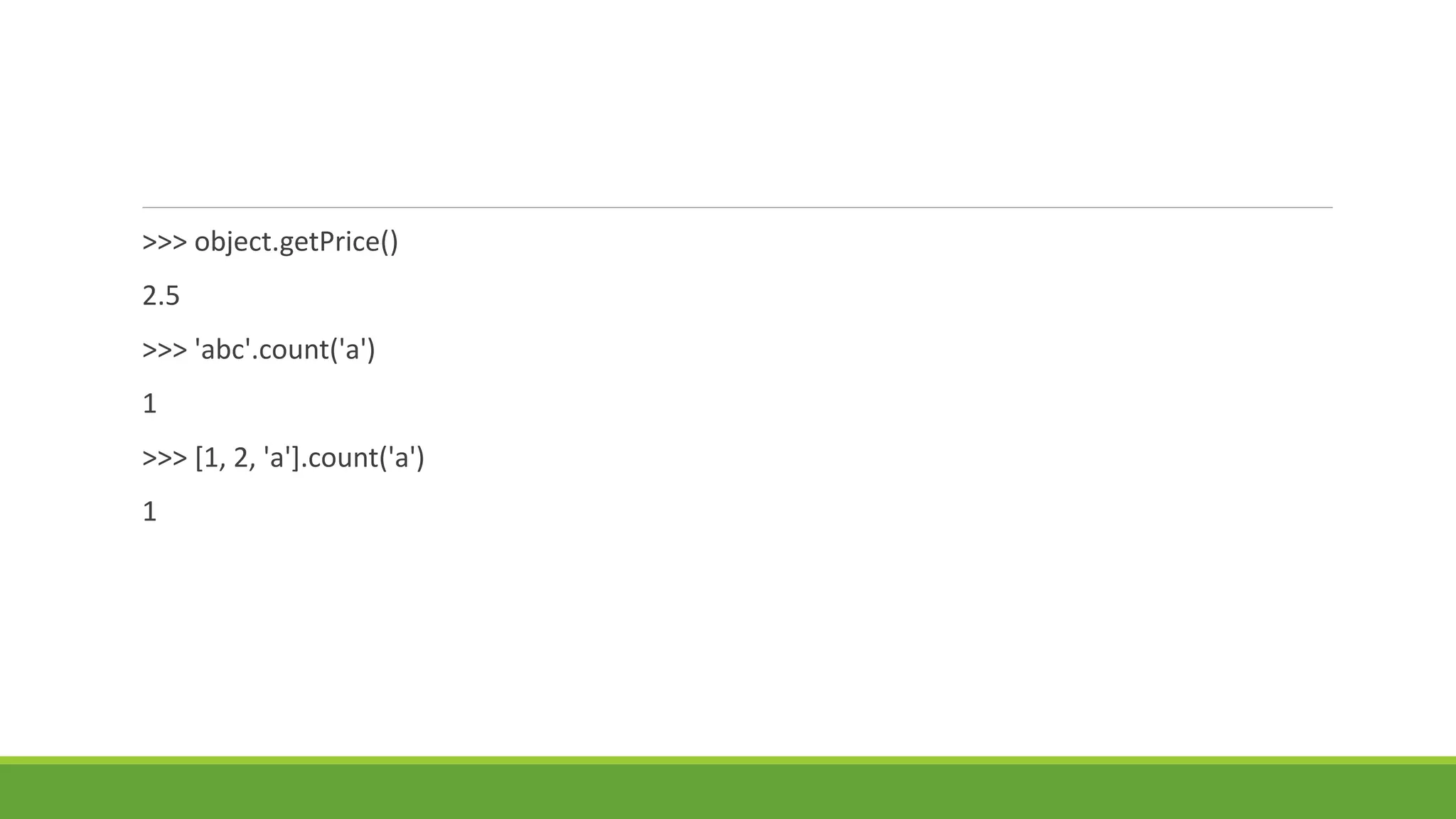>>> object.getPrice()
2.5
>>> 'abc'.count('a')
1
>>> [1, 2, 'a'].count('a')
1
 