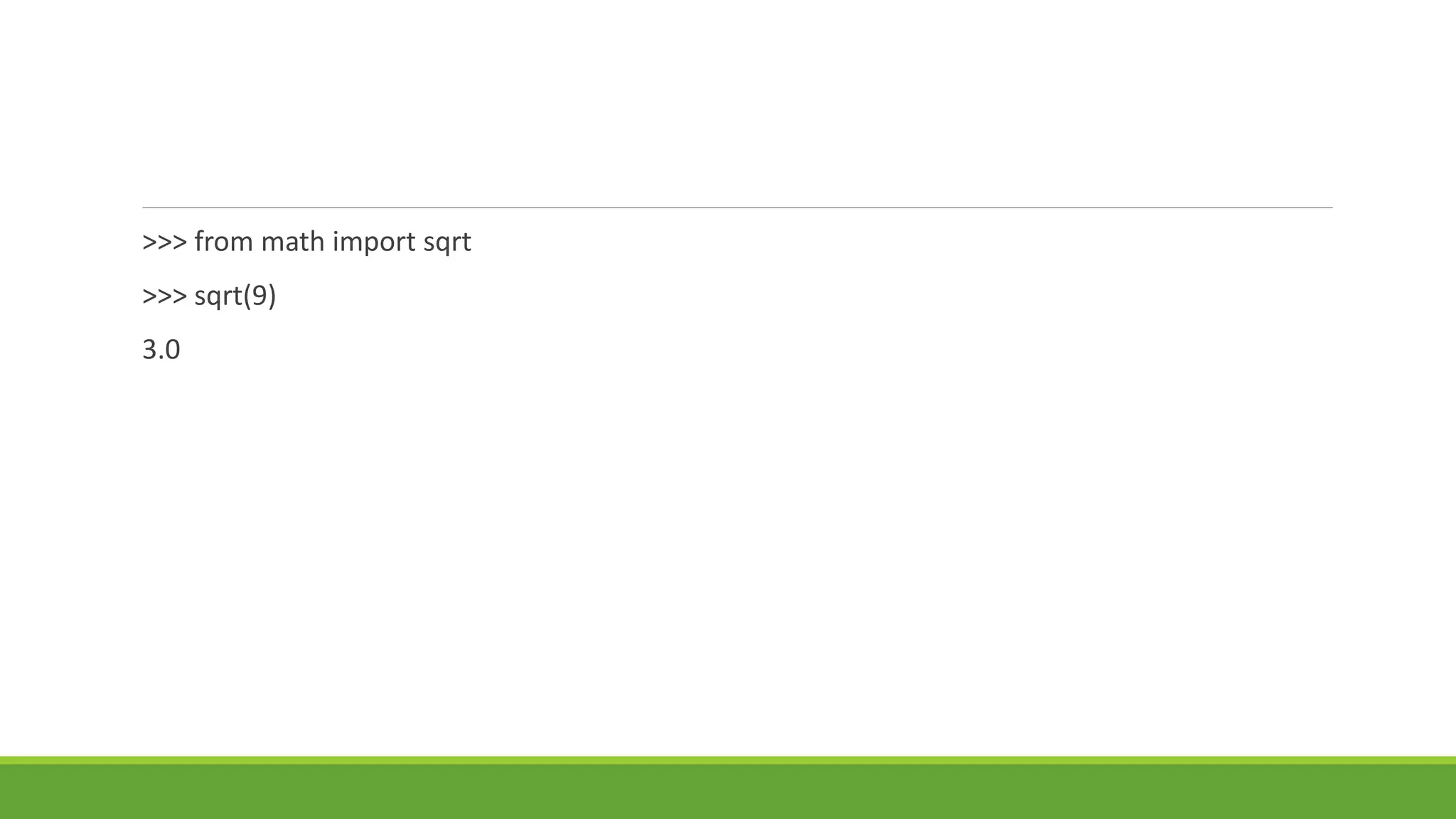 >>> from math import sqrt
>>> sqrt(9)
3.0
 
