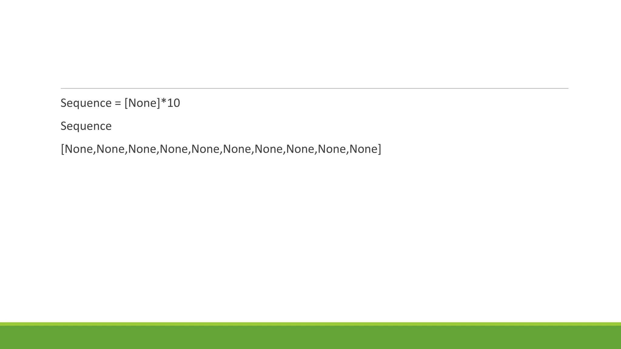 Sequence = [None]*10
Sequence
[None,None,None,None,None,None,None,None,None,None]
 