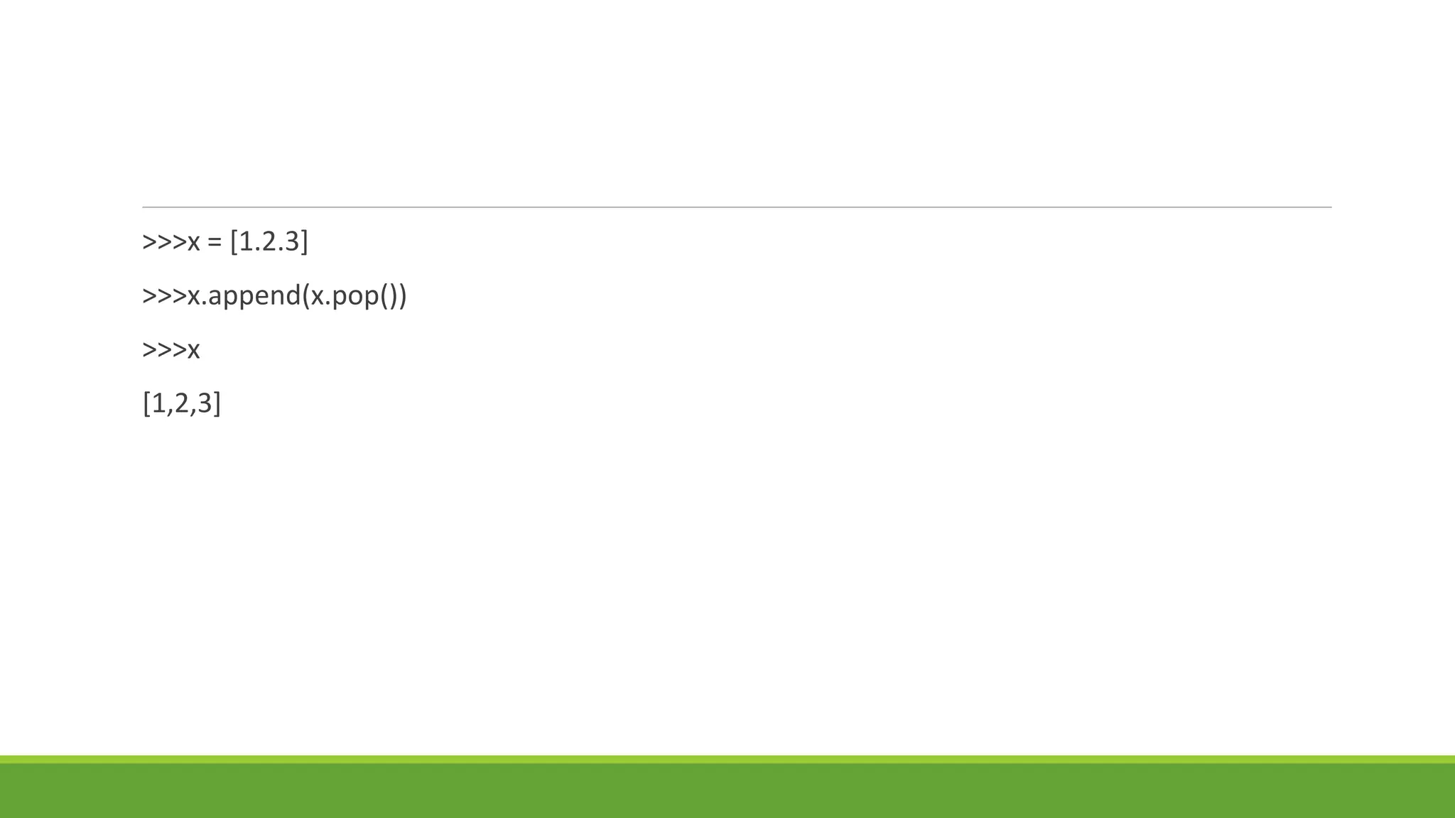 >>>x = [1.2.3]
>>>x.append(x.pop())
>>>x
[1,2,3]
 