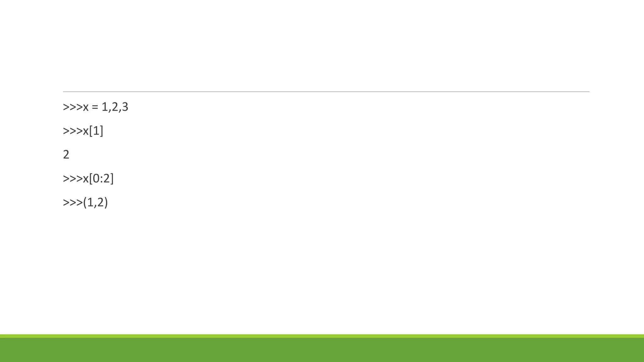 >>>x = 1,2,3
>>>x[1]
2
>>>x[0:2]
>>>(1,2)
 
