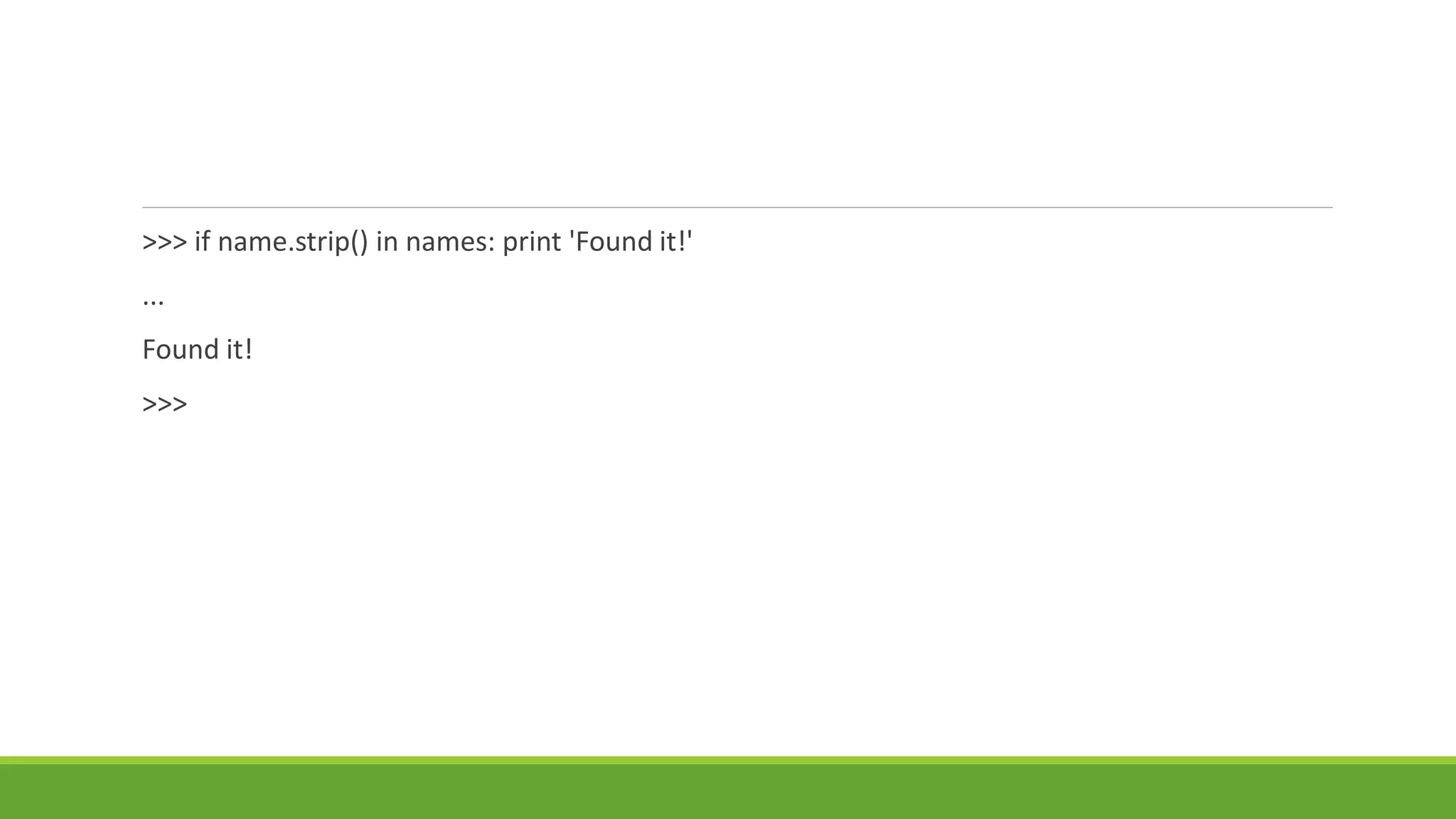 >>> if name.strip() in names: print 'Found it!'
...
Found it!
>>>
 