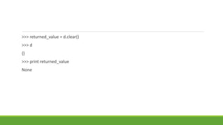 >>> returned_value = d.clear()
>>> d
{}
>>> print returned_value
None
 