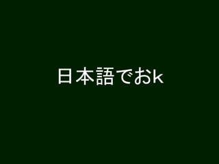 日本語でおｋ
 
