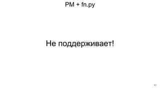 PM + fn.py
Не поддерживает!
43
 