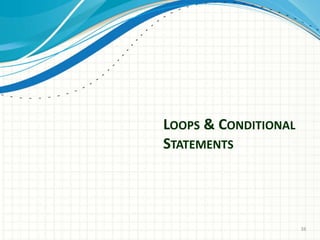 LOOPS & CONDITIONAL
STATEMENTS
38
 